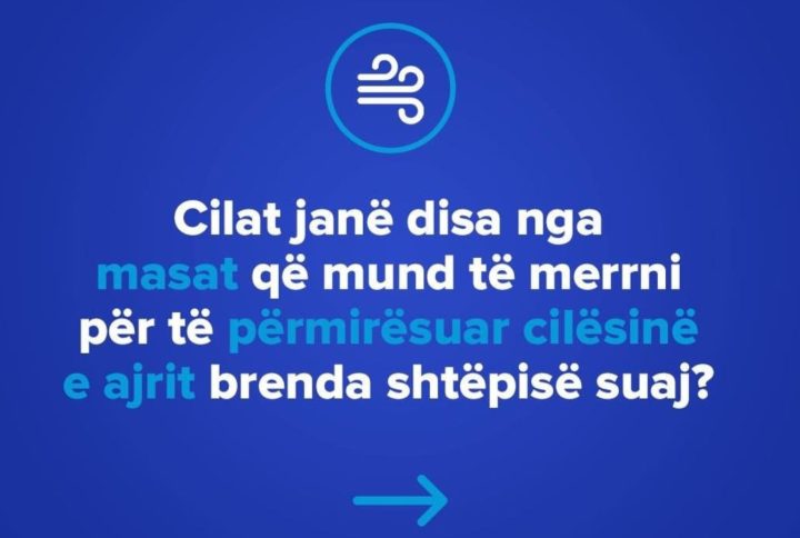 Cilat janë disa nga masat që mund të merrni për të përmisuar cilësine e ajrit brënda shtëpisë suaj?